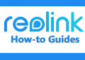 Reolink How-to Guides
