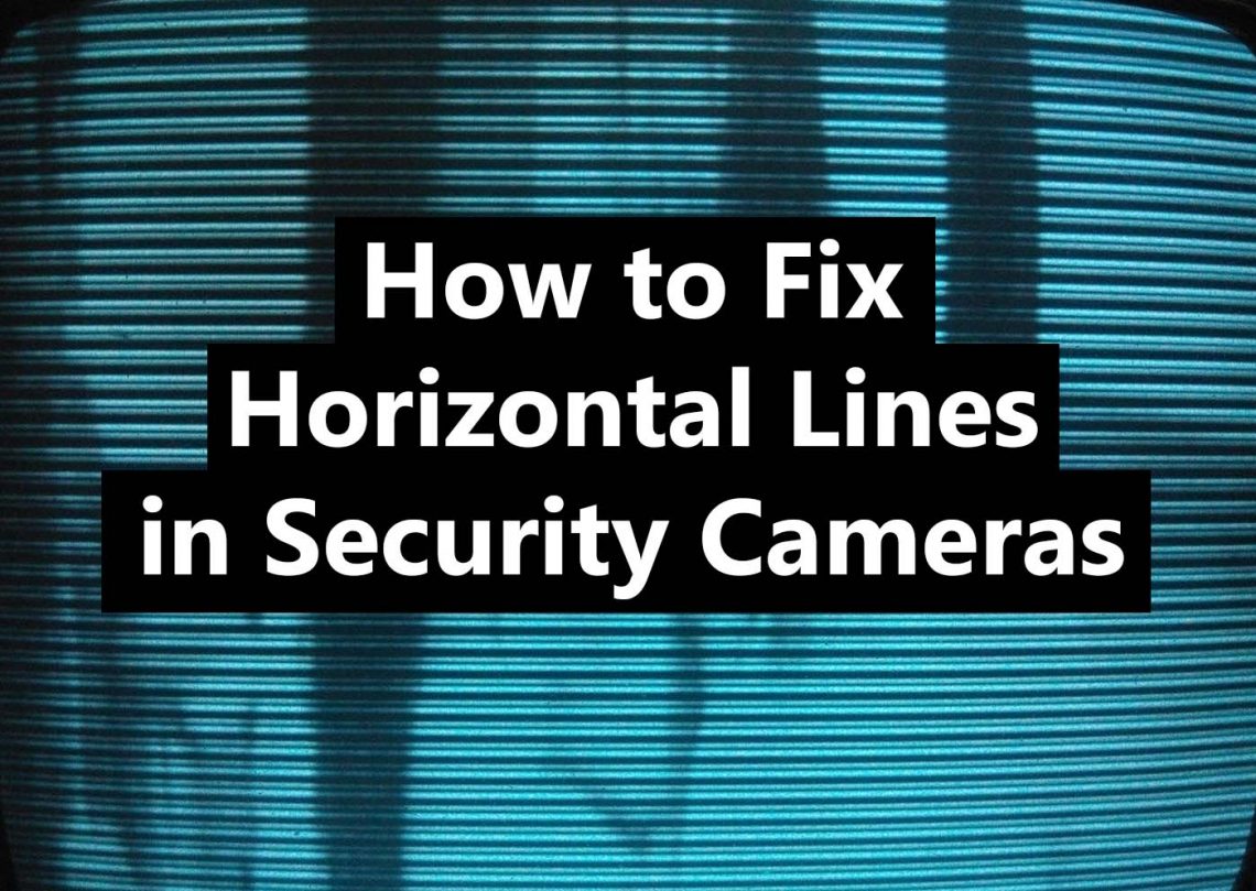 How To Fix Horizontal Lines on Security Cameras —