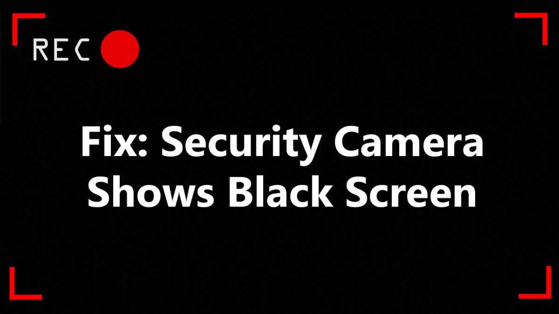 How To Fix Security Camera That Shows Black Screen —