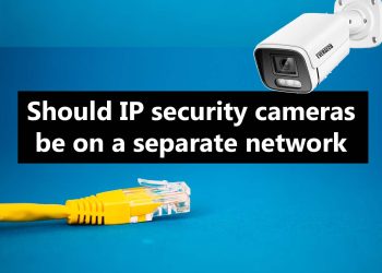 Should IP cameras be on a separate network
